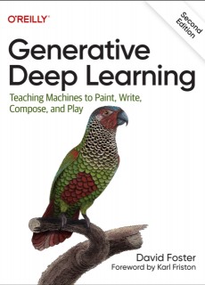Generative Deep Learning : Teaching Machines To Paint, Write, Compose, and Play